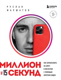 Миллион за 15 секунд. Как зарабатывать на блоге в Инстаграм с помощью коротких видео - Руслан Фаршатов - E-Book