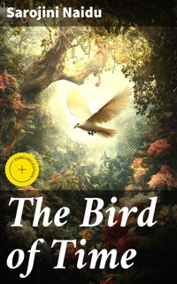 The Bird of Time - Sarojini Naidu - E-Book