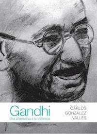 Gandhi: Una alternativa a la violencia - Carlos González Vallés - E-Book