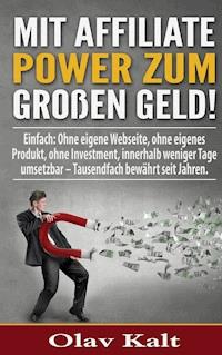 Mit Affiliate-Power zum grossen Geld! - Olav Kalt - E-Book