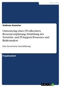 Outsourcing eines IT-Callcenters. Ressourcenplanung, Ermittlung des Vertriebs- und IT-Support-Prozesses und Risikoanalyse - Andreas Aumeier - E-Book