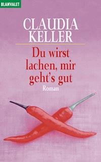 Du wirst lachen, mir geht's gut - Claudia Keller - E-Book