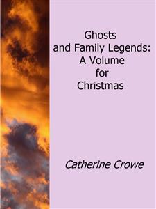 Ghosts and Family Legends: A Volume For Christmas - Catherine Crowe - E-Book