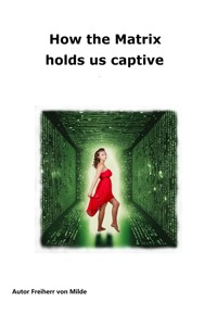 How the Matrix holds us captive - Milde Freiherr von - E-Book