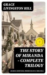 The Story of Miranda - Complete Trilogy (Marcia Schuyler, Phoebe Deane & Miranda) - Grace Livingston Hill - E-Book