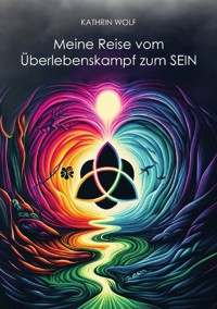 Meine Reise vom Überlebenskampf zum SEIN - Kathrin Wolf - E-Book