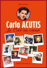 Carlo Acutis - le ciel au coeur - Jean-Luc Moens - E-Book