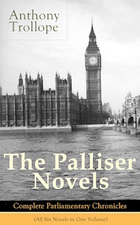 The Palliser Novels: Complete Parliamentary Chronicles (All Six Novels in One Volume) - Anthony Trollope - E-Book