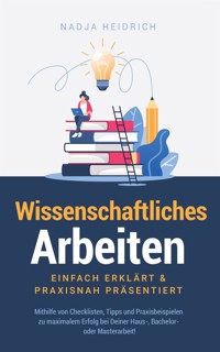 Wissenschaftliches Arbeiten: Einfach erklärt & praxisnah präsentiert - Nadja Heidrich - E-Book