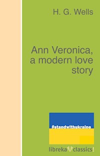 Ann Veronica, a modern love story - H G Wells - E-Book