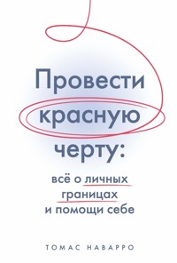 Провести красную черту: все о личных границах и помощи себе - Tomás Navarro - E-Book