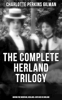 The Complete Herland Trilogy: Moving the Mountain, Herland & With Her in Ourland - Charlotte Perkins Gilman - E-Book