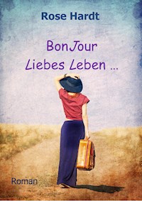BonJour Liebes Leben ... - Rose Hardt - E-Book
