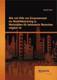 Wie mit Hilfe von Empowerment ein Mobilitätstraining in Werkstätten für behinderte Menschen möglich ist - Daniel Hahn - E-Book