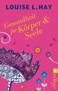 Gesundheit für Körper und Seele - Louise Hay - E-Book