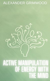 Active Manipulation of Energy with the Mind - Alexander Grimwood - E-Book