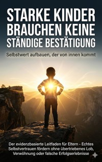 Starke Kinder brauchen keine ständige Bestätigung: Selbstwert aufbauen, der von innen kommt - Kathrin Arnold - E-Book