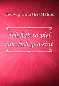 Ich hab so viel um dich geweint - Hedwig Courths-Mahler - E-Book