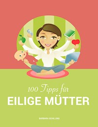 100 Tipps für eilige Mütter - Barbara Schilling - E-Book