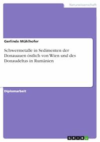 Schwermetalle in Sedimenten der Donauauen östlich von Wien und des Donaudeltas in Rumänien - Gerlinde Mühlhofer - E-Book