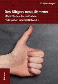 Des Bürgers neue Stimme: Möglichkeiten der politischen Partizipation in Social Networks. - Kristin Pleuger - E-Book