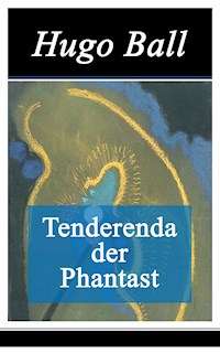 Tenderenda der Phantast - Hugo Ball - E-Book