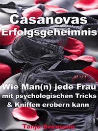 Casanovas Erfolgsgeheimnis – Wie Man(n) jede Frau mit psychologischen Tricks & Kniffen erobern kann - Tanja Svensson - E-Book