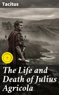The Life and Death of Julius Agricola - Tacitus - E-Book