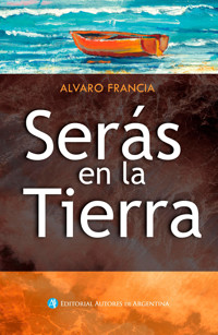 Serás en la tierra - Alvaro Francia - E-Book
