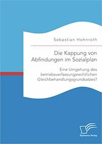 Die Kappung von Abfindungen im Sozialplan: Eine Umgehung des betriebsverfassungsrechtlichen Gleichbehandlungsgrundsatzes? - Sebastian Hohnroth - E-Book