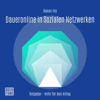 Daueronline in Sozialen Netzwerken - Unterschätzte Gefahr der Abhängigkeit von Instagram, TikTok und Co. (Ungekürzt) - Daniel Illy - Hörbuch