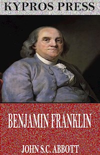Benjamin Franklin - John S.C. Abbott - E-Book