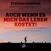 Auch wenn es mich das Leben kostet! - Systemaufstellungen als Lösungshilfe bei Krankheiten und anhaltenden Symptomen (ungekürzt) - Stephan Hausner - Hörbuch