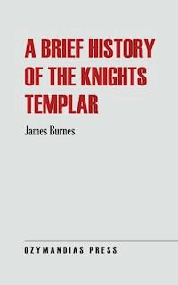 A Brief History of the Knights Templar - James Burnes - E-Book