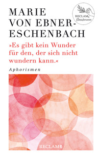 Es gibt kein Wunder für den, der sich nicht wundern kann. Aphorismen - Marie von Ebner-Eschenbach - E-Book