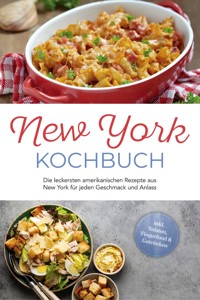 New York Kochbuch: Die leckersten amerikanischen Rezepte aus New York für jeden Geschmack und Anlass - inkl. Salaten, Fingerfood & Getränken - Jule Williams - E-Book