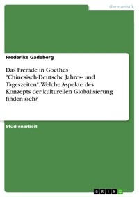 Das Fremde in Goethes "Chinesisch-Deutsche Jahres- und Tageszeiten". Welche Aspekte des Konzepts der kulturellen Globalisierung finden sich? - Frederike Gadeberg - E-Book