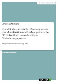 Quod.X als systemischer Beratungsansatz zur Identifikation und Analyse potenzieller Wertekonflikte im nachhaltigen Veränderungsprozess - Andreas Webers - E-Book