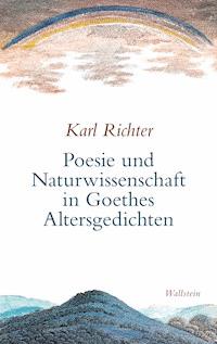 Poesie und Naturwissenschaft in Goethes Altersgedichten - Karl Richter - E-Book