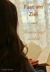 Fast am Ziel - oder - Haarscharf vorbei! - Tuba Kacar - E-Book