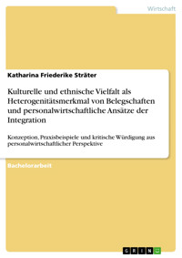 Kulturelle und ethnische Vielfalt als Heterogenitätsmerkmal von Belegschaften und personalwirtschaftliche Ansätze der Integration - Katharina Friederike Sträter - E-Book