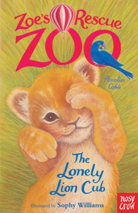 Zoe's Rescue Zoo: The Lonely Lion Cub - Amelia Cobb - E-Book