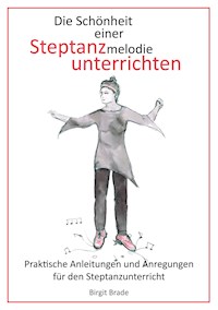 Die Schönheit einer Steptanzmelodie unterrichten - Birgit Brade - E-Book