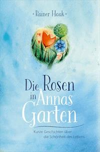 Die Rosen in Annas Garten - Rainer Haak - E-Book