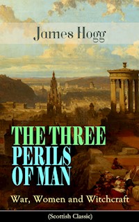 THE THREE PERILS OF MAN: War, Women and Witchcraft (Scottish Classic) - James Hogg - E-Book