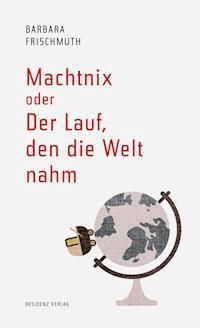 Machtnix oder Der Lauf, den die Welt nahm - Barbara Frischmuth - E-Book
