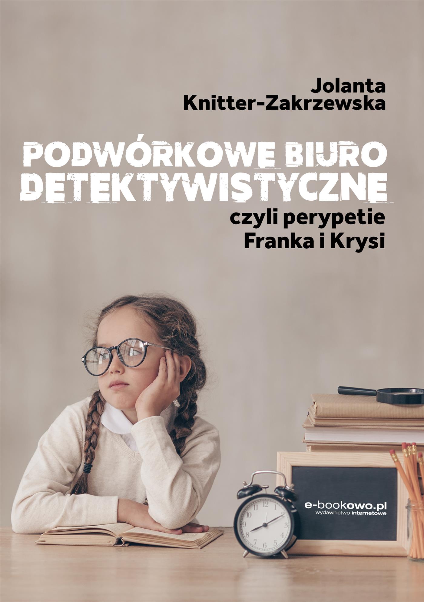 Podwórkowe biuro detektywistyczne, czyli perypetie Franka i Krysi - Jolanta Knitter-Zakrzewska - E-Book