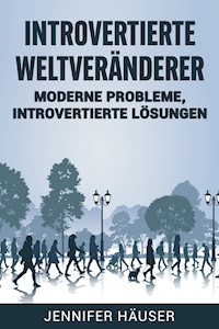 Introvertierte Weltveränderer: Moderne Probleme, introvertierte Lösungen - Jennifer Häuser - E-Book