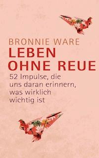 Leben ohne Reue - Bronnie Ware - E-Book