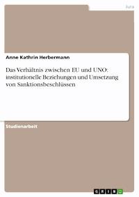 Das Verhältnis zwischen EU und UNO: institutionelle Beziehungen und Umsetzung von Sanktionsbeschlüssen - Anne Kathrin Herbermann - E-Book